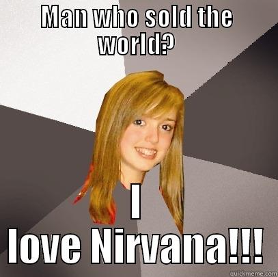 MAN WHO SOLD THE WORLD? I LOVE NIRVANA!!! Musically Oblivious 8th Grader