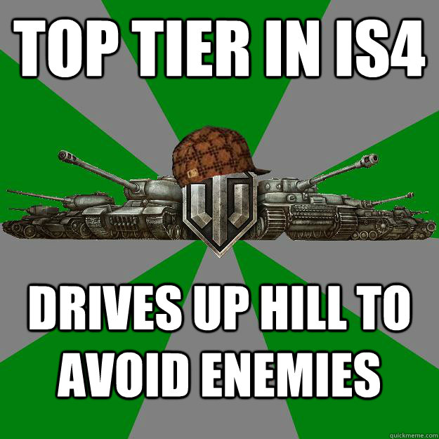top tier in IS4 Drives up hill to avoid enemies  Scumbag World of Tanks