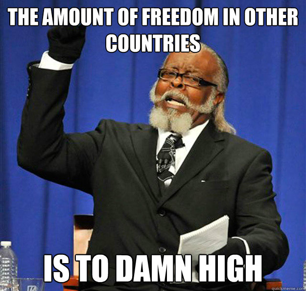 the amount of freedom in other countries Is to damn high - the amount of freedom in other countries Is to damn high  Jimmy McMillan