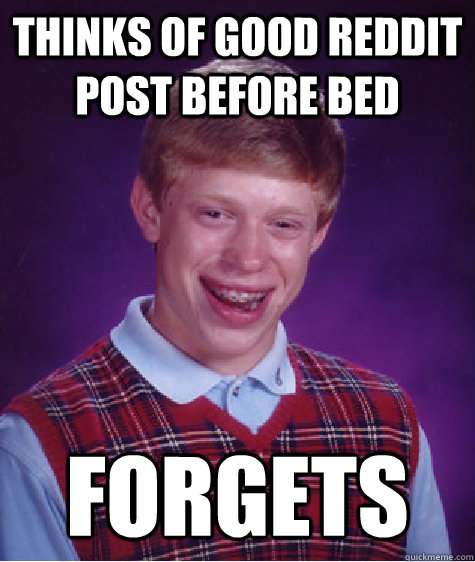 Thinks of good Reddit post before bed Forgets  Bad Luck Brian