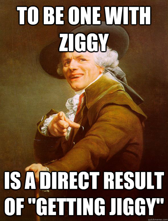 To be one with ZIggy is a direct result of 