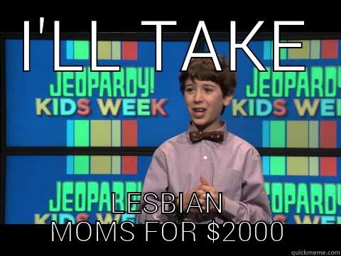 I'LL TAKE LESBIAN MOMS FOR $2000 Misc