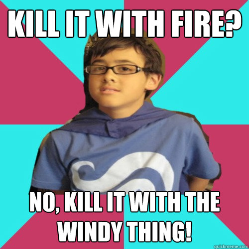 Kill it with fire? No, kill it with the windy thing! - Kill it with fire? No, kill it with the windy thing!  Casual Homestuck Fan