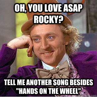 Oh, you love asap rocky? tell me another song besides 