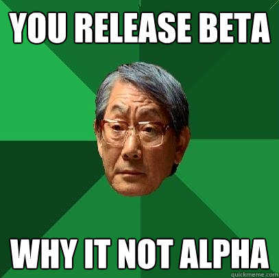 You release beta why it not alpha  High Expectations Asian Father