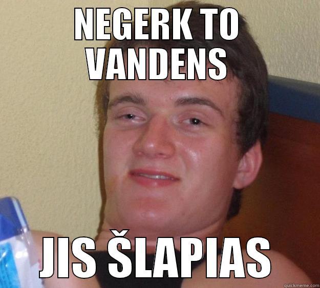 parvariau namo blet - NEGERK TO VANDENS JIS ŠLAPIAS 10 Guy