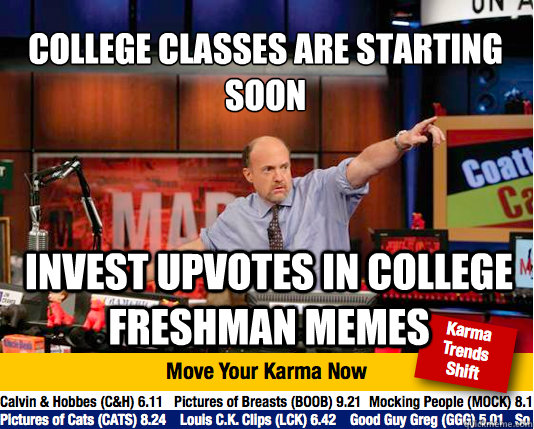 College classes are starting soon
 Invest upvotes in college freshman memes  Mad Karma with Jim Cramer