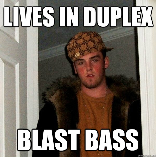 Lives in duplex blast bass - Lives in duplex blast bass  Scumbag Steve