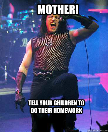 Mother! Tell your children to do their homework - Mother! Tell your children to do their homework  Role Model Danzig