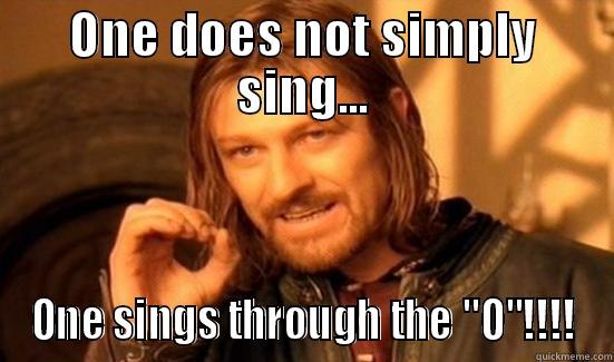 Sing it right!!! - ONE DOES NOT SIMPLY SING... ONE SINGS THROUGH THE 