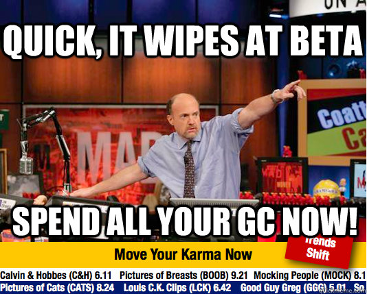 Quick, it wipes at beta Spend all your GC NOW!  Mad Karma with Jim Cramer