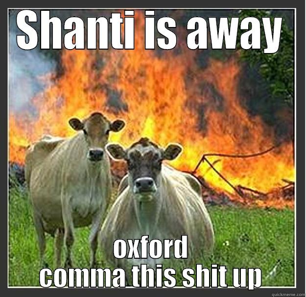 SHANTI IS AWAY OXFORD COMMA THIS SHIT UP Evil cows