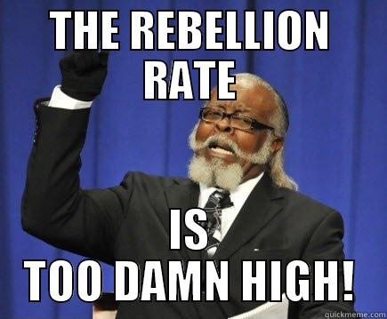 THE REBELLION RATE IS TOO DAMN HIGH! Too Damn High