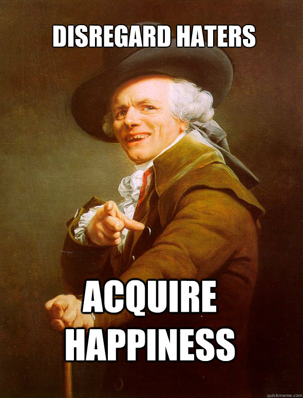 Disregard Haters Acquire happiness  Joseph Ducreux