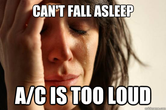 Can't fall asleep A/C is too loud  First World Problems