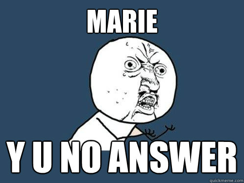 MARIE y u no answer  Y U No