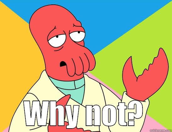  WHY NOT? Futurama Zoidberg 