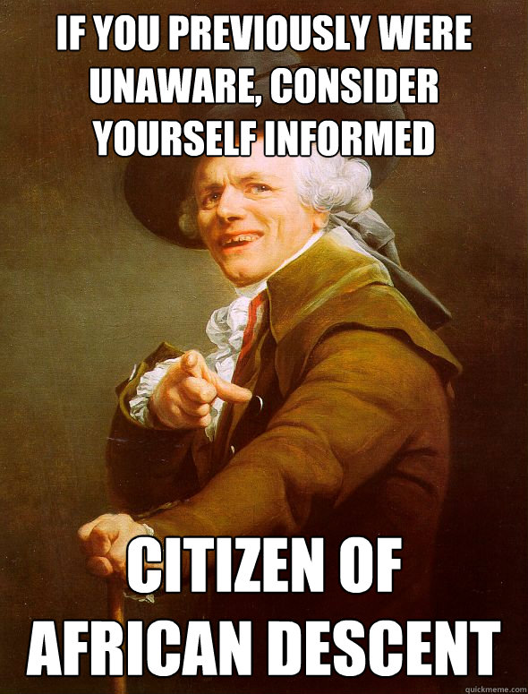 If you previously were unaware, consider yourself informed Citizen of African descent  Joseph Ducreux