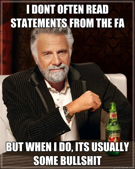 I dont often read statements from the fa But when I do, its usually some bullshit  The Most Interesting Man In The World