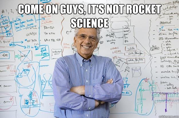 Come on guys, It's not rocket science   Engineering Professor