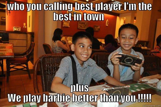 WHO YOU CALLING BEST PLAYER I'M THE BEST IN TOWN  PLUS WE PLAY BARBIE BETTER THAN YOU !!!!! Misc