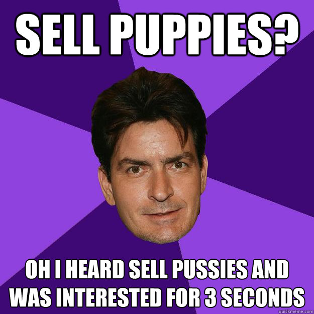 sell puppies? oh i heard sell pussies and was interested for 3 seconds  Clean Sheen