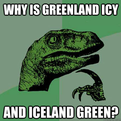 Why is greenland icy and iceland green?  Philosoraptor