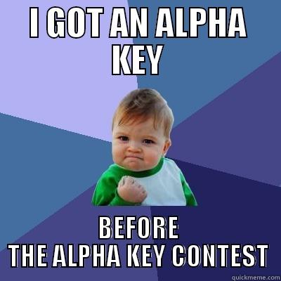 I GOT AN ALPHA KEY BEFORE THE ALPHA KEY CONTEST Success Kid