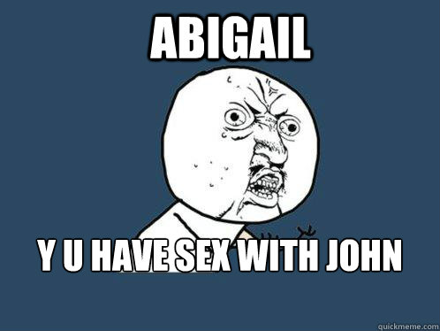 Abigail y u have sex with john proctor - Abigail y u have sex with john proctor  Y U No