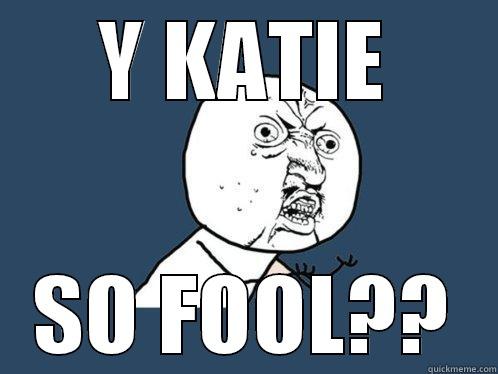 D DUCK THAT FELL - Y KATIE SO FOOL?? Y U No