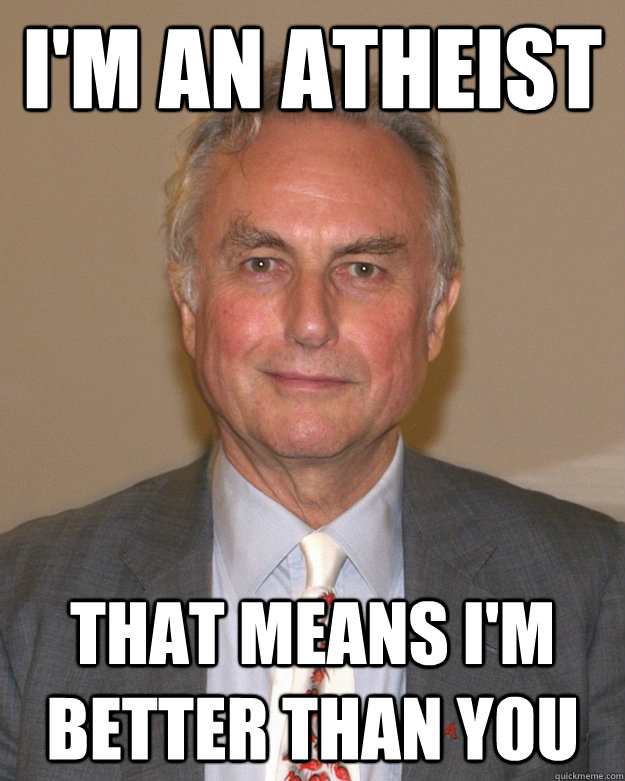 I'm an atheist That means I'm better than you - I'm an atheist That means I'm better than you  Pompous Atheist