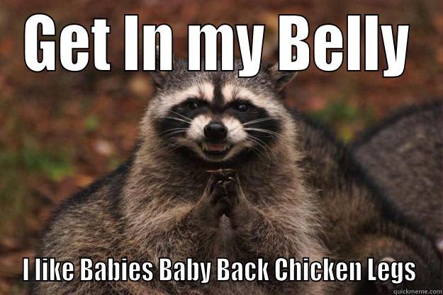 GET IN MY BELLY I LIKE BABIES BABY BACK CHICKEN LEGS Evil Plotting Raccoon