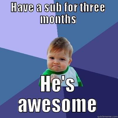 Why do I need a title? - HAVE A SUB FOR THREE MONTHS HE'S AWESOME Success Kid