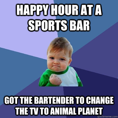 Happy Hour at a sports bar got the bartender to change the tv to Animal planet - Happy Hour at a sports bar got the bartender to change the tv to Animal planet  Success Kid