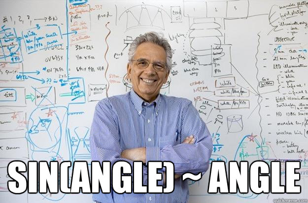  sin(angle) ~ angle -  sin(angle) ~ angle  Engineering Professor