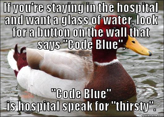 IF YOU'RE STAYING IN THE HOSPITAL AND WANT A GLASS OF WATER, LOOK FOR A BUTTON ON THE WALL THAT SAYS 