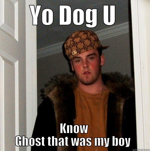 white boy - YO DOG U KNOW GHOST THAT WAS MY BOY  Scumbag Steve