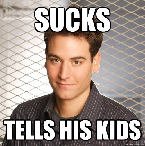 sucks  tells his kids  Scumbag Ted Mosby