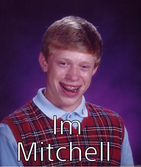 Mitchell  -  IM MITCHELL  Bad Luck Brian