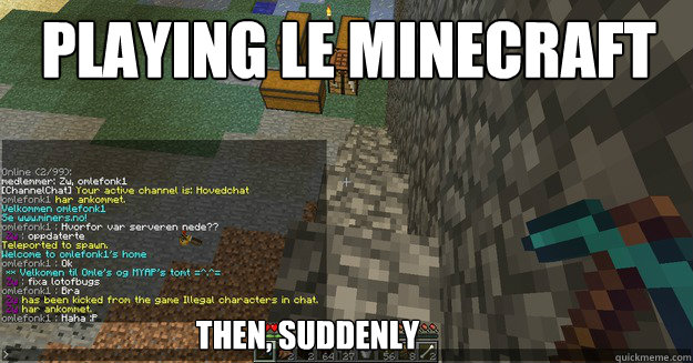 Playing le minecraft Then, suddenly - Playing le minecraft Then, suddenly  Minecraft