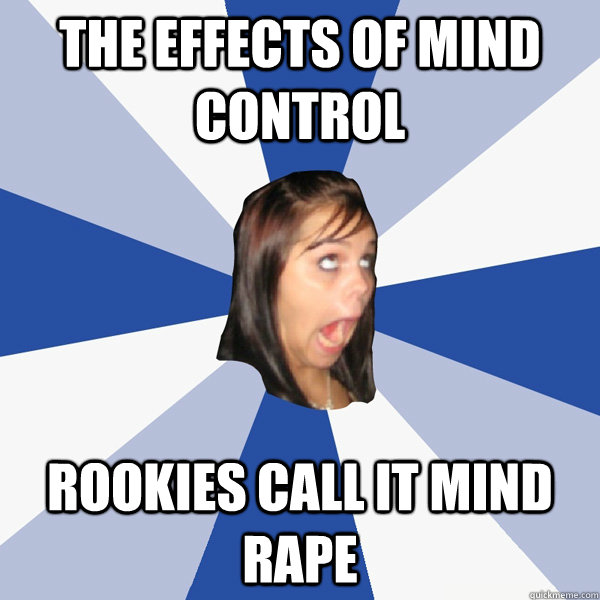 The effects of mind control Rookies call it mind rape - The effects of mind control Rookies call it mind rape  Annoying Facebook Girl