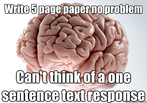 Write 5 page paper no problem Can't think of a one sentence text response  Scumbag Brain