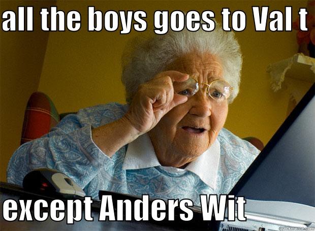 ALL THE BOYS GOES TO VAL T  EXCEPT ANDERS WIT            Grandma finds the Internet