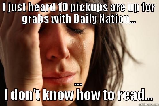 I JUST HEARD 10 PICKUPS ARE UP FOR GRABS WITH DAILY NATION... ... I DON'T KNOW HOW TO READ... First World Problems