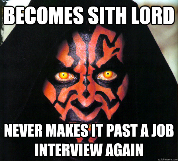 becomes sith lord never makes it past a job interview again - becomes sith lord never makes it past a job interview again  Darth Maul