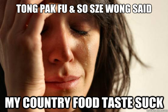 Tong Pak Fu & So Sze Wong Said My country food taste suck  First World Problems