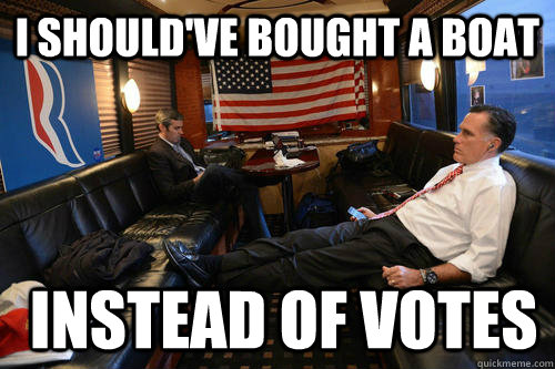 I should've bought a boat  instead of votes  Sudden Realization Romney