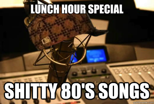 lunch hour special shitty 80's songs - lunch hour special shitty 80's songs  scumbag radio station