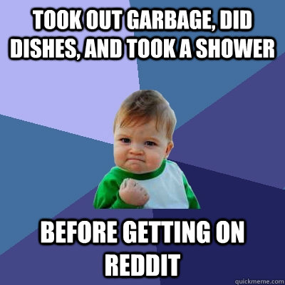 Took out garbage, did dishes, and took a shower before getting on reddit   Success Kid