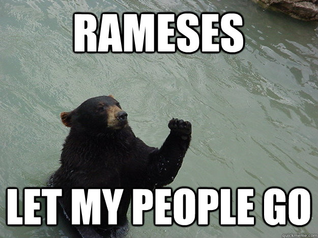 Rameses LET MY PEOPLE GO  Vengeful Bear